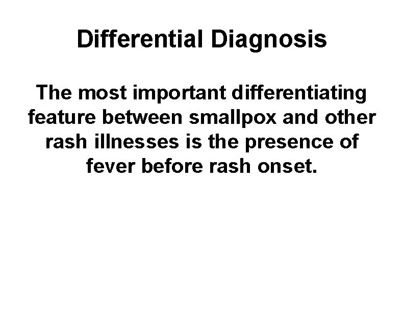 Differential Diagnosis The most important differentiating feature between smallpox and other rash illnesses is