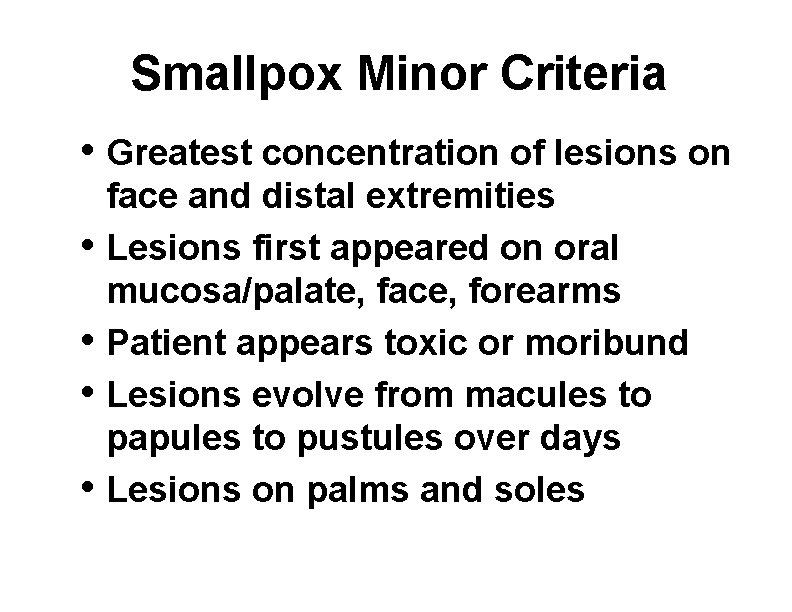 Smallpox Minor Criteria • Greatest concentration of lesions on • • face and distal