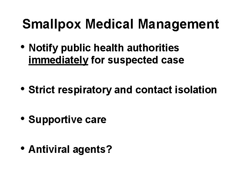 Smallpox Medical Management • Notify public health authorities immediately for suspected case • Strict