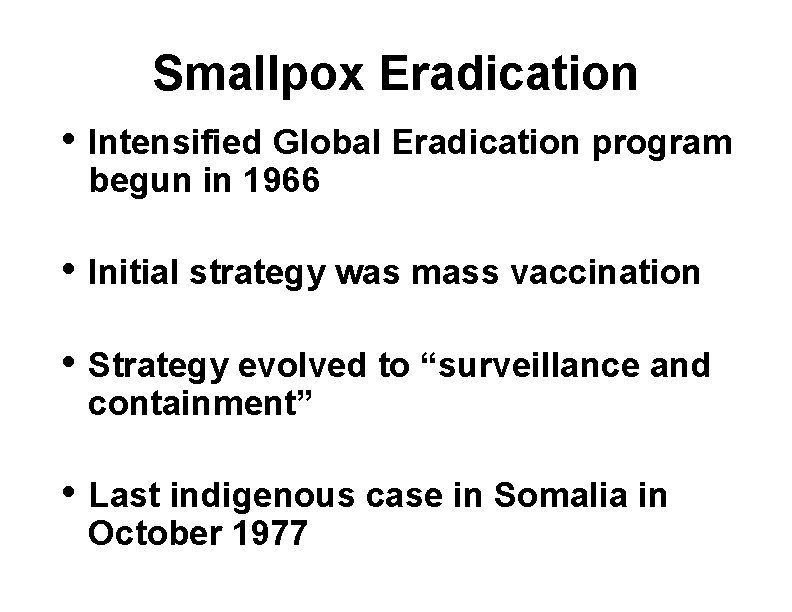 Smallpox Eradication • Intensified Global Eradication program begun in 1966 • Initial strategy was