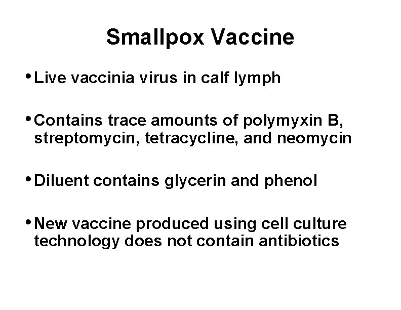 Smallpox Vaccine • Live vaccinia virus in calf lymph • Contains trace amounts of