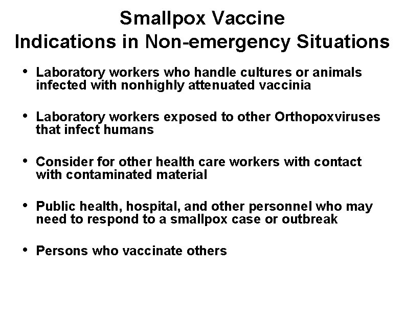 Smallpox Vaccine Indications in Non-emergency Situations • Laboratory workers who handle cultures or animals