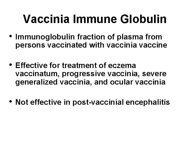 Vaccinia Immune Globulin • Immunoglobulin fraction of plasma from persons vaccinated with vaccinia vaccine