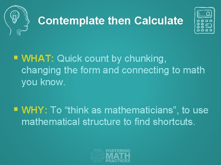 Contemplate then Calculate § WHAT: Quick count by chunking, changing the form and connecting