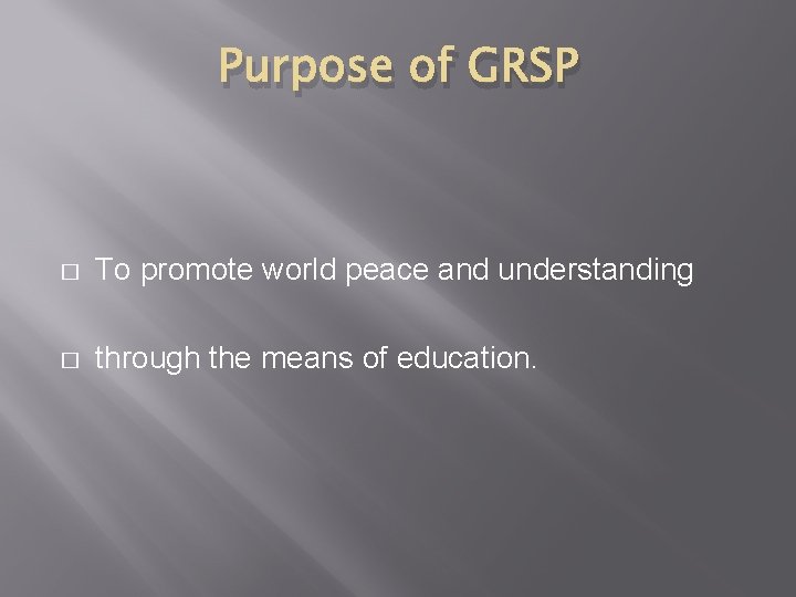 Purpose of GRSP � To promote world peace and understanding � through the means Purpose of GRSP � To promote world peace and understanding � through the means