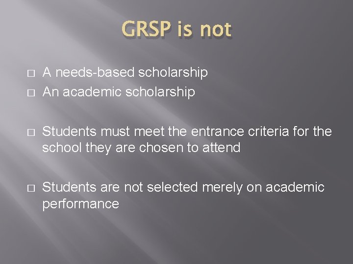 GRSP is not � � A needs-based scholarship An academic scholarship � Students must GRSP is not � � A needs-based scholarship An academic scholarship � Students must