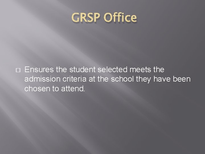 GRSP Office � Ensures the student selected meets the admission criteria at the school GRSP Office � Ensures the student selected meets the admission criteria at the school