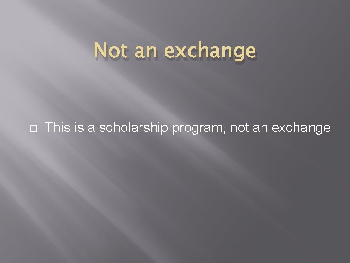 Not an exchange � This is a scholarship program, not an exchange Not an exchange � This is a scholarship program, not an exchange