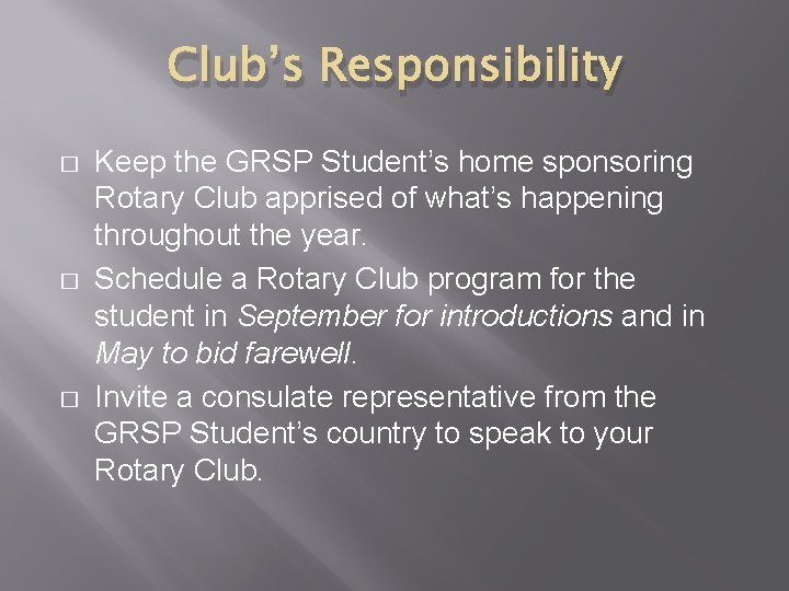 Club’s Responsibility � � � Keep the GRSP Student’s home sponsoring Rotary Club apprised Club’s Responsibility � � � Keep the GRSP Student’s home sponsoring Rotary Club apprised