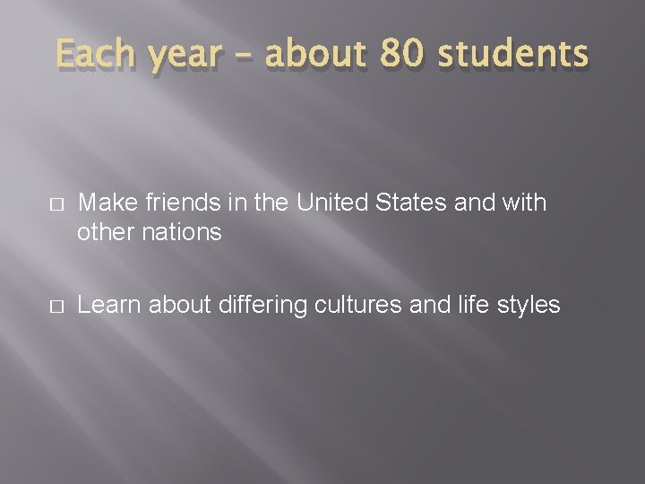 Each year – about 80 students � Make friends in the United States and Each year – about 80 students � Make friends in the United States and