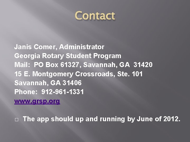 Contact Janis Comer, Administrator Georgia Rotary Student Program Mail: PO Box 61327, Savannah, GA Contact Janis Comer, Administrator Georgia Rotary Student Program Mail: PO Box 61327, Savannah, GA