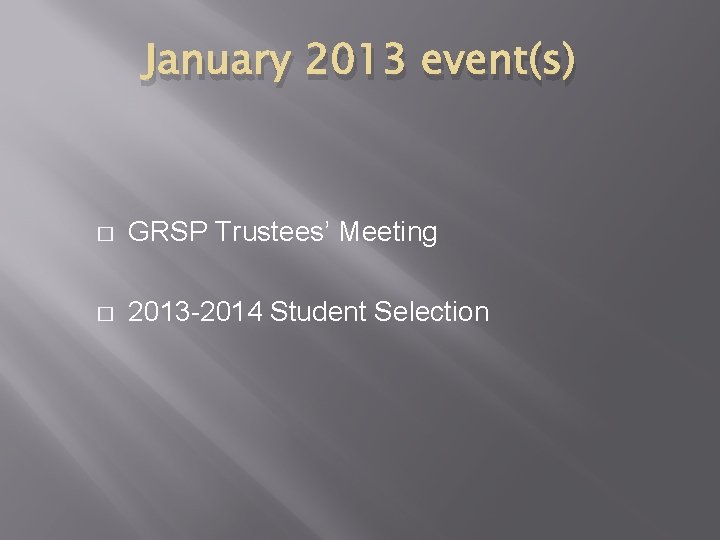 January 2013 event(s) � GRSP Trustees’ Meeting � 2013 -2014 Student Selection January 2013 event(s) � GRSP Trustees’ Meeting � 2013 -2014 Student Selection