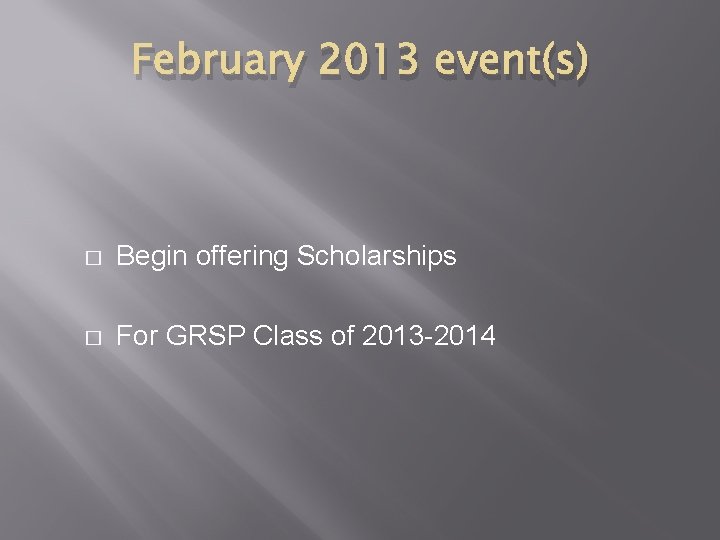 February 2013 event(s) � Begin offering Scholarships � For GRSP Class of 2013 -2014 February 2013 event(s) � Begin offering Scholarships � For GRSP Class of 2013 -2014