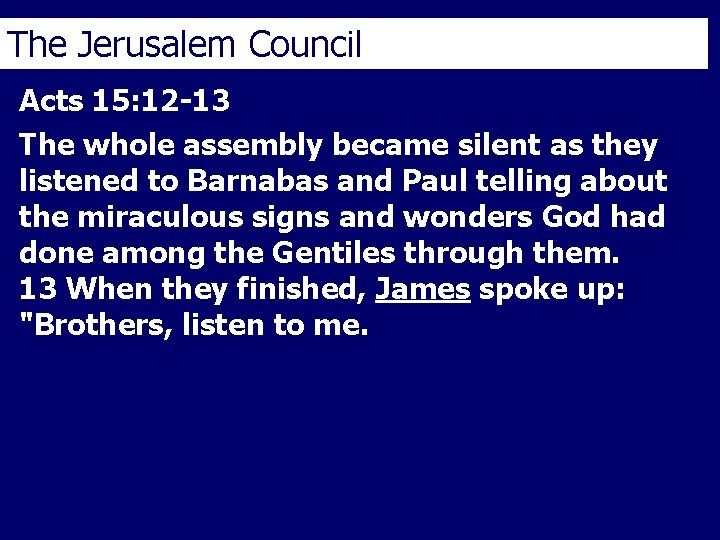 The Jerusalem Council Acts 15: 12 -13 The whole assembly became silent as they