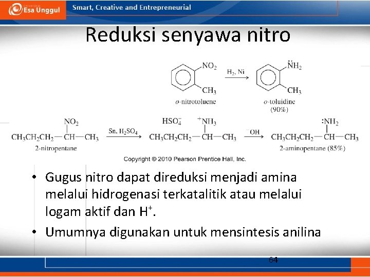 Reduksi senyawa nitro • Gugus nitro dapat direduksi menjadi amina melalui hidrogenasi terkatalitik atau