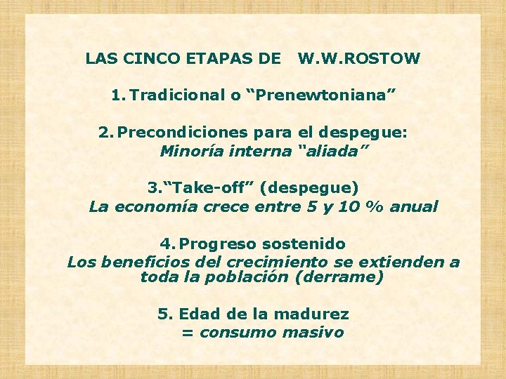 LAS CINCO ETAPAS DE W. W. ROSTOW 1. Tradicional o “Prenewtoniana” 2. Precondiciones para