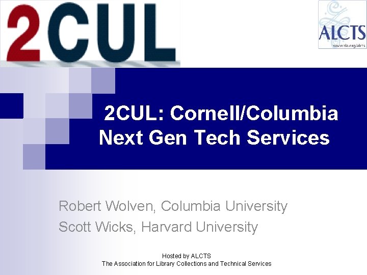 2 CUL: Cornell/Columbia Next Gen Tech Services Robert Wolven, Columbia University Scott Wicks, Harvard