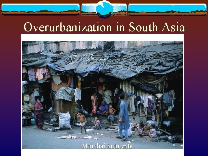 Overurbanization in South Asia Mumbai hutments Overurbanization in South Asia Mumbai hutments