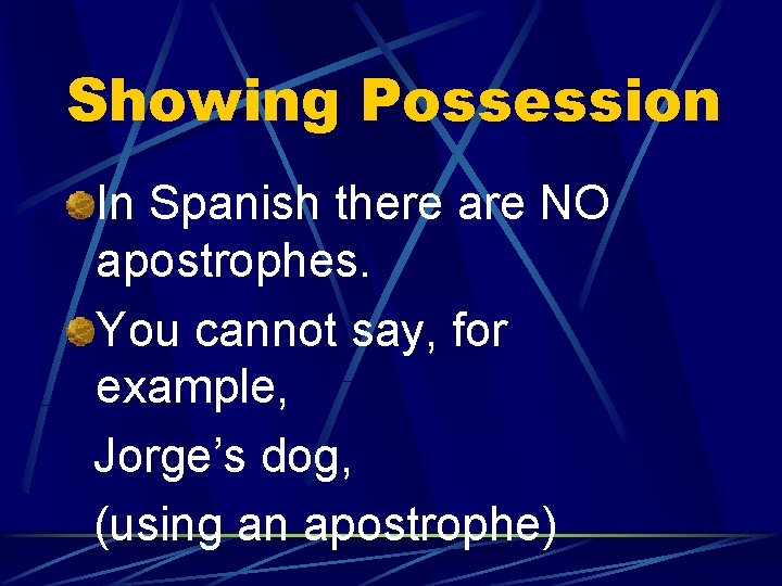 Showing Possession In Spanish there are NO apostrophes. You cannot say, for example, Jorge’s
