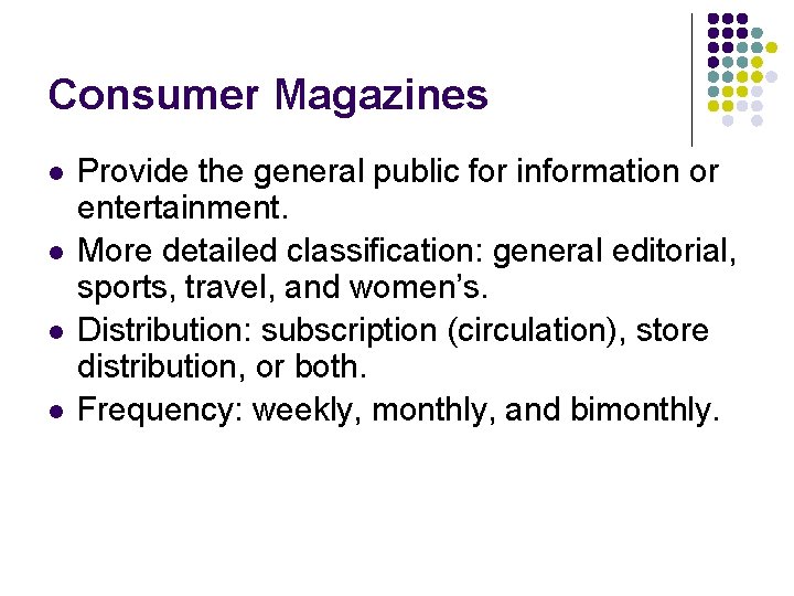 Consumer Magazines l l Provide the general public for information or entertainment. More detailed