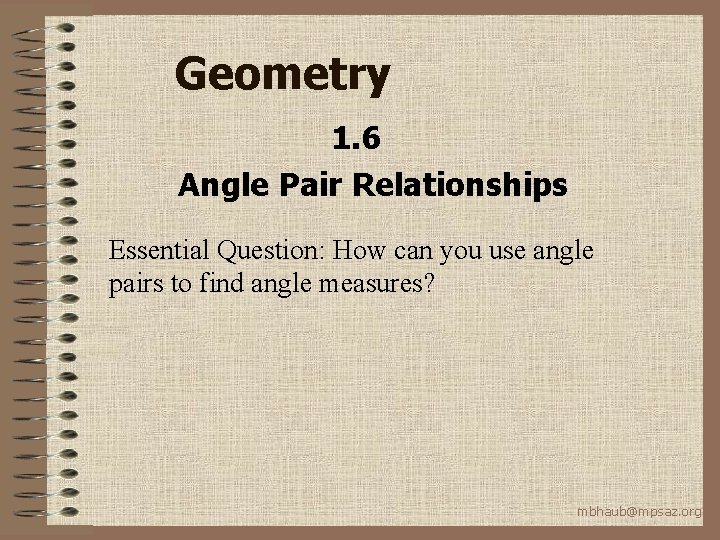 Geometry 1. 6 Angle Pair Relationships Essential Question: How can you use angle pairs