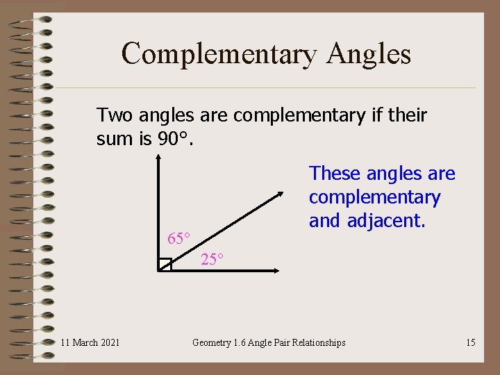 Complementary Angles Two angles are complementary if their sum is 90°. These angles are