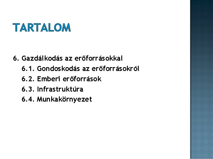 TARTALOM 6. Gazdálkodás az erőforrásokkal 6. 1. Gondoskodás az erőforrásokról 6. 2. Emberi erőforrások TARTALOM 6. Gazdálkodás az erőforrásokkal 6. 1. Gondoskodás az erőforrásokról 6. 2. Emberi erőforrások