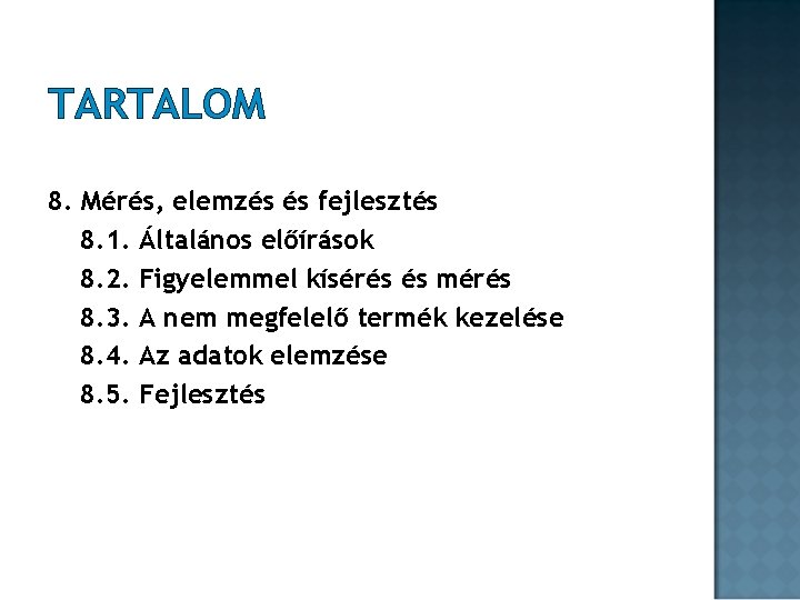 TARTALOM 8. Mérés, elemzés és fejlesztés 8. 1. Általános előírások 8. 2. Figyelemmel kísérés TARTALOM 8. Mérés, elemzés és fejlesztés 8. 1. Általános előírások 8. 2. Figyelemmel kísérés