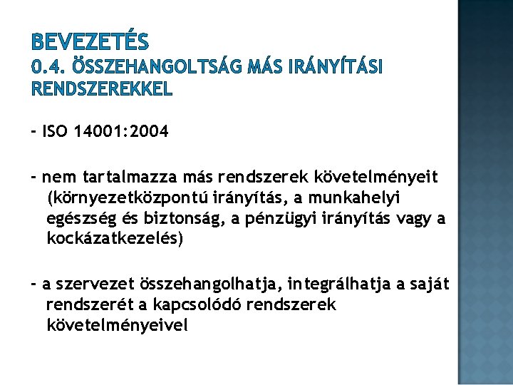 BEVEZETÉS 0. 4. ÖSSZEHANGOLTSÁG MÁS IRÁNYÍTÁSI RENDSZEREKKEL - ISO 14001: 2004 - nem tartalmazza BEVEZETÉS 0. 4. ÖSSZEHANGOLTSÁG MÁS IRÁNYÍTÁSI RENDSZEREKKEL - ISO 14001: 2004 - nem tartalmazza