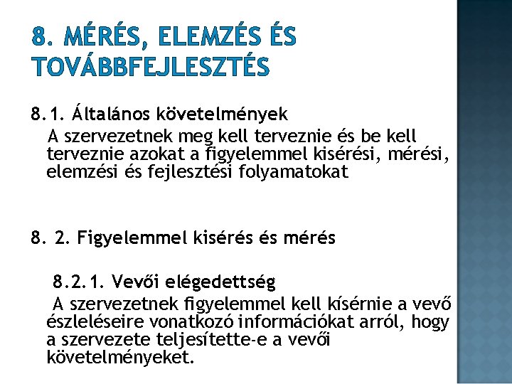 8. MÉRÉS, ELEMZÉS ÉS TOVÁBBFEJLESZTÉS 8. 1. Általános követelmények A szervezetnek meg kell terveznie 8. MÉRÉS, ELEMZÉS ÉS TOVÁBBFEJLESZTÉS 8. 1. Általános követelmények A szervezetnek meg kell terveznie