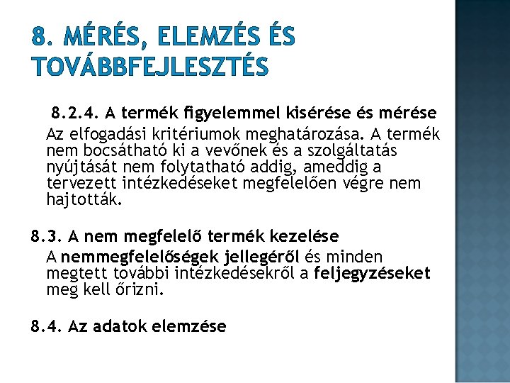 8. MÉRÉS, ELEMZÉS ÉS TOVÁBBFEJLESZTÉS 8. 2. 4. A termék figyelemmel kisérése és mérése 8. MÉRÉS, ELEMZÉS ÉS TOVÁBBFEJLESZTÉS 8. 2. 4. A termék figyelemmel kisérése és mérése