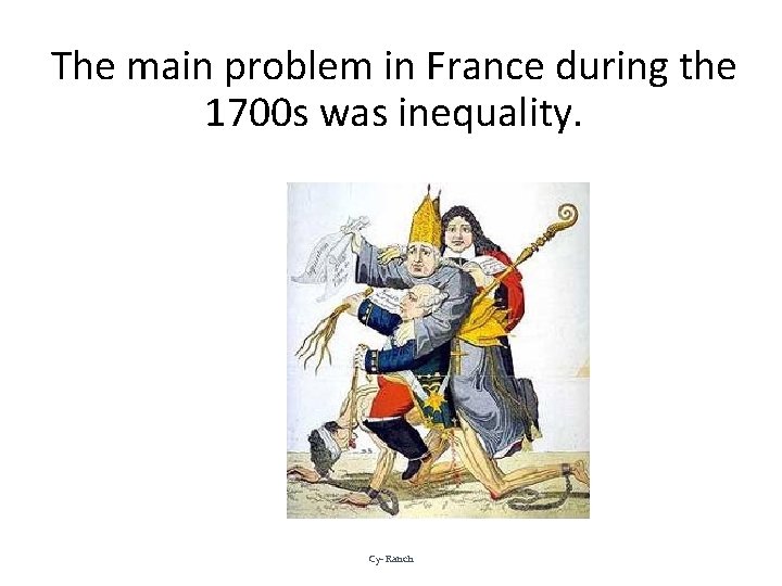 The main problem in France during the 1700 s was inequality. Cy- Ranch 