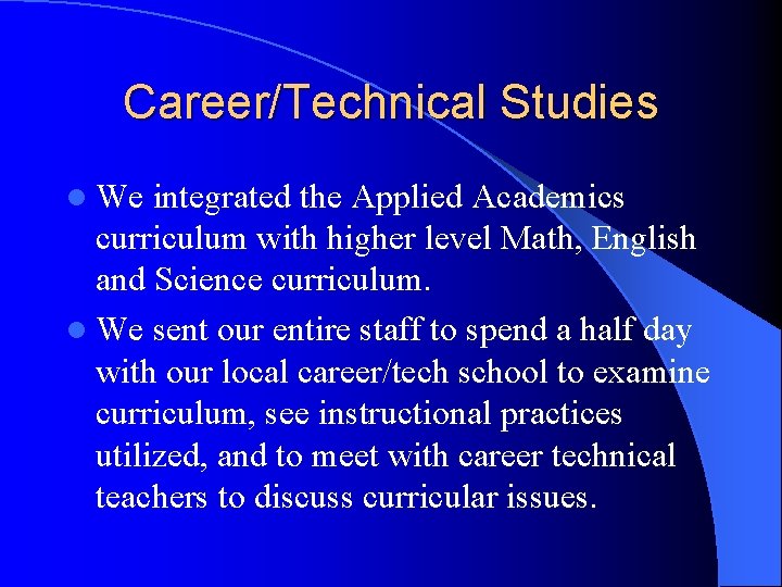 Career/Technical Studies l We integrated the Applied Academics curriculum with higher level Math, English
