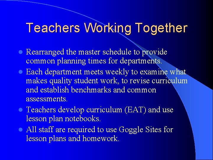 Teachers Working Together Rearranged the master schedule to provide common planning times for departments.