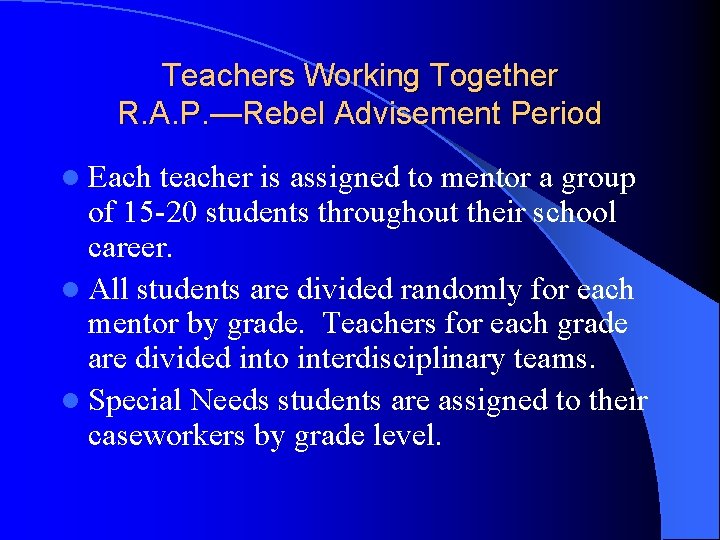 Teachers Working Together R. A. P. —Rebel Advisement Period l Each teacher is assigned