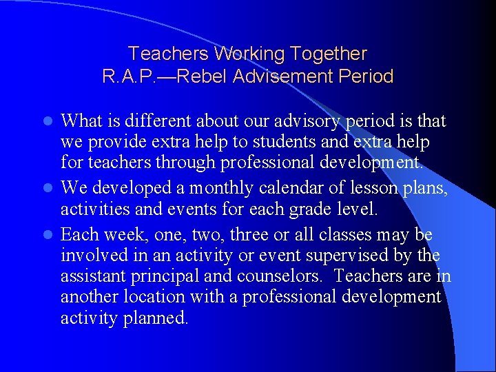 Teachers Working Together R. A. P. —Rebel Advisement Period What is different about our