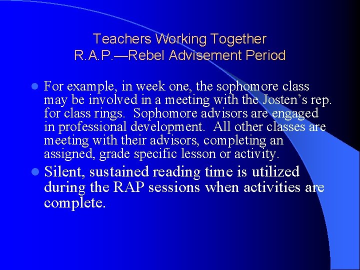 Teachers Working Together R. A. P. —Rebel Advisement Period l For example, in week