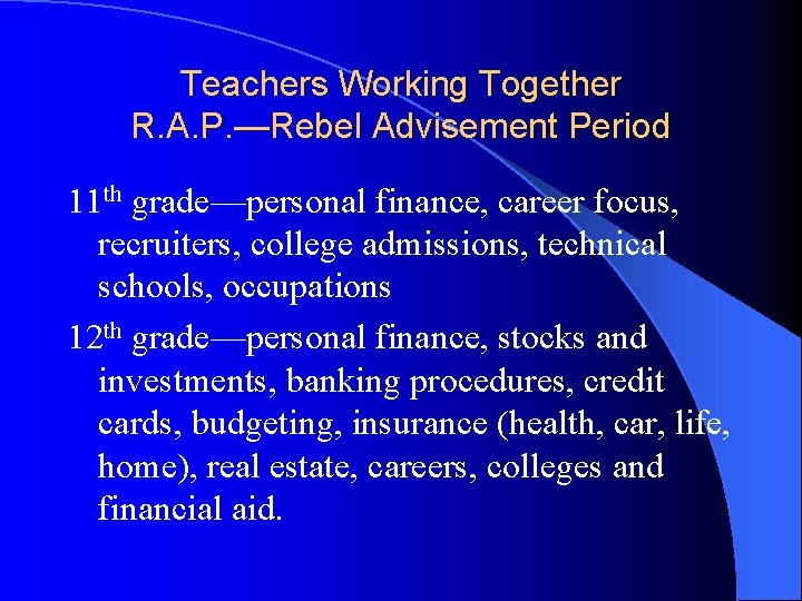 Teachers Working Together R. A. P. —Rebel Advisement Period 11 th grade—personal finance, career