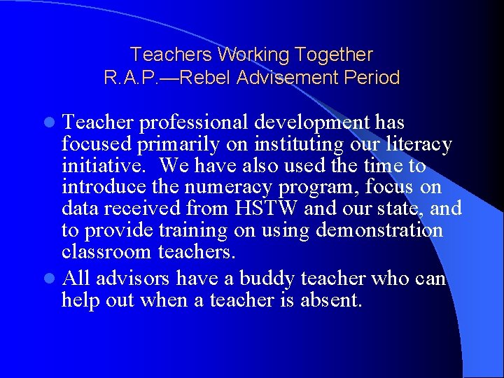 Teachers Working Together R. A. P. —Rebel Advisement Period l Teacher professional development has