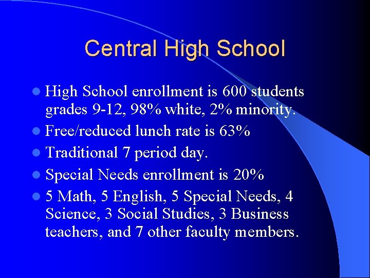 Central High School enrollment is 600 students grades 9 -12, 98% white, 2% minority.