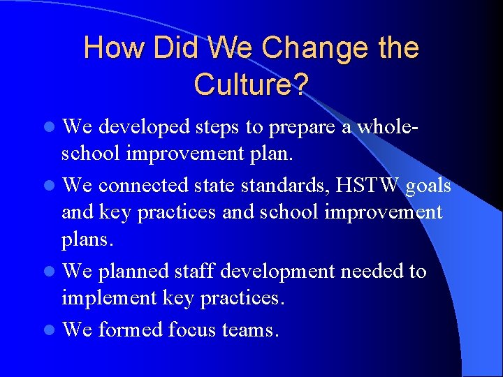 How Did We Change the Culture? l We developed steps to prepare a wholeschool