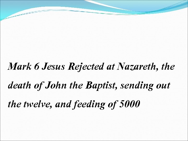 Mark 6 Jesus Rejected at Nazareth, the death of John the Baptist, sending out