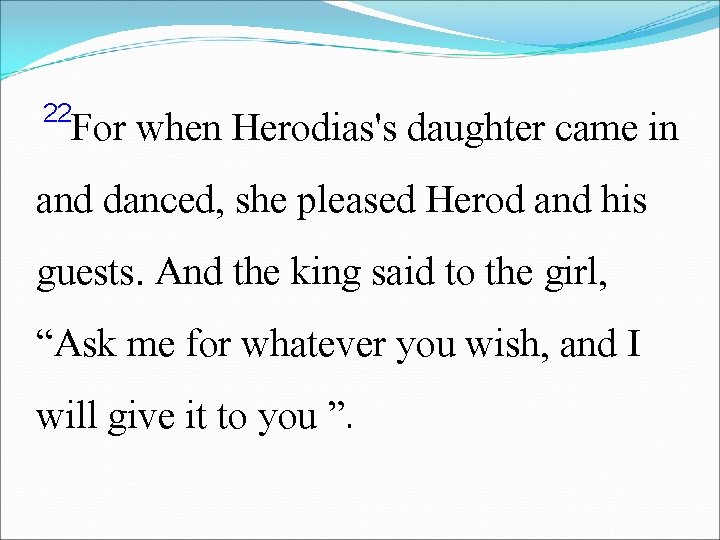 22 For when Herodias's daughter came in and danced, she pleased Herod and his