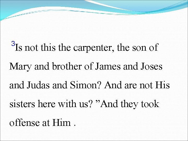 3 Is not this the carpenter, the son of Mary and brother of James