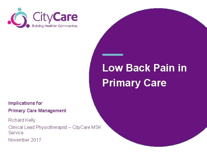 Low Back Pain in Primary Care Implications for Primary Care Management Richard Kelly Clinical