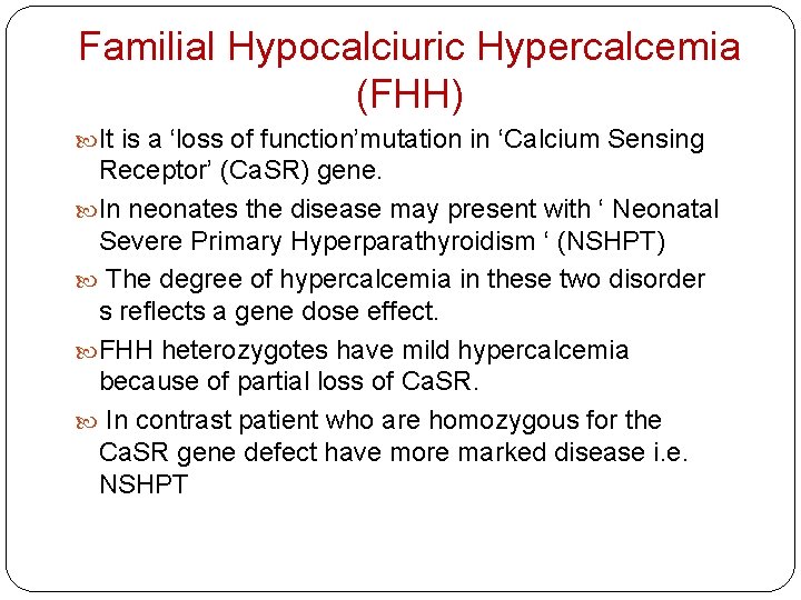 Familial Hypocalciuric Hypercalcemia (FHH) It is a ‘loss of function’mutation in ‘Calcium Sensing Receptor’