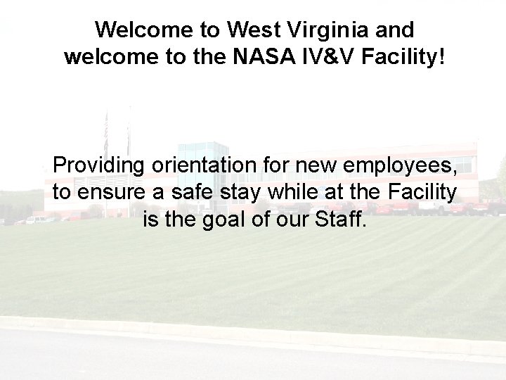 Welcome to West Virginia and welcome to the NASA IV&V Facility! Providing orientation for