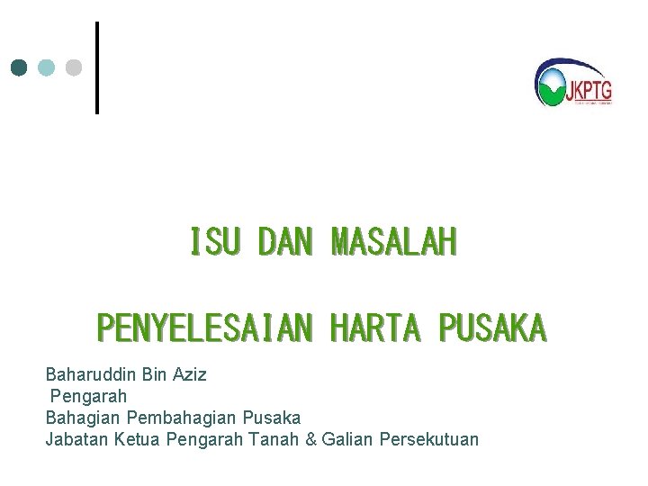 ISU DAN MASALAH PENYELESAIAN HARTA PUSAKA Baharuddin Bin Aziz Pengarah Bahagian Pembahagian Pusaka Jabatan