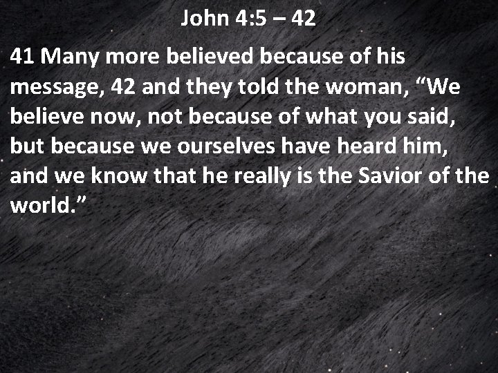 John 4: 5 – 42 41 Many more believed because of his message, 42 John 4: 5 – 42 41 Many more believed because of his message, 42