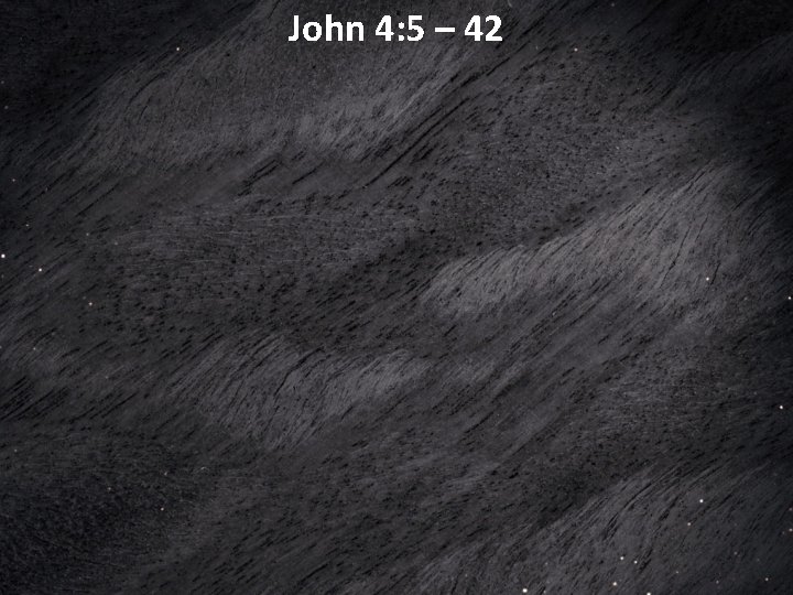 John 4: 5 – 42 John 4: 5 – 42
